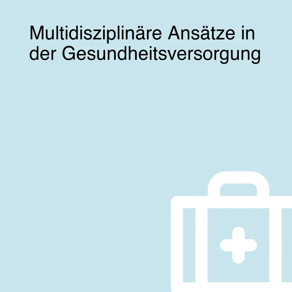 Multidisziplinäre Ansätze in der Gesundheitsversorgung Multidisziplinäre Ansätze in der Gesundheitsversorgung