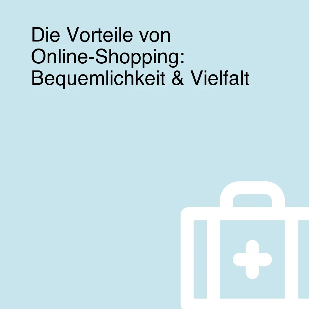 Die Vorteile von Online-Shopping: Bequemlichkeit & Vielfalt Die Vorteile von Online-Shopping: Bequemlichkeit & Vielfalt