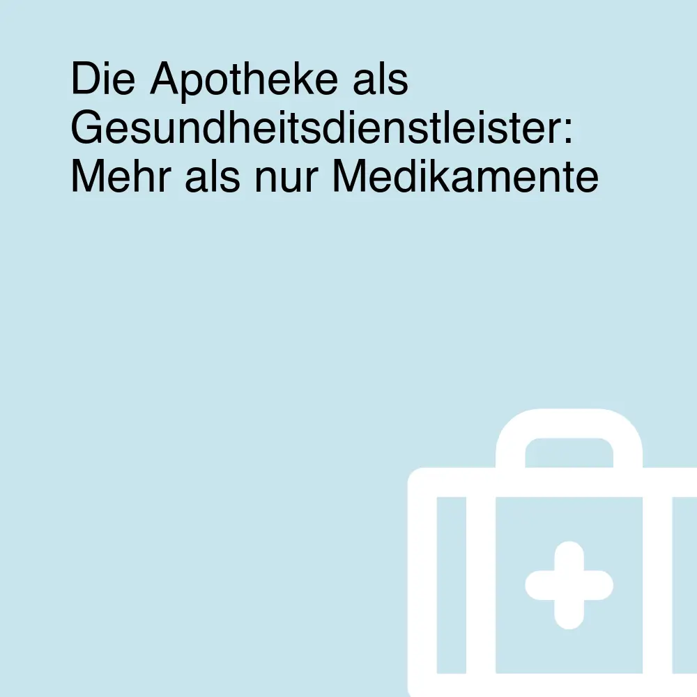 Die Apotheke als Gesundheitsdienstleister: Mehr als nur Medikamente Die Apotheke als Gesundheitsdienstleister: Mehr als nur Medikamente