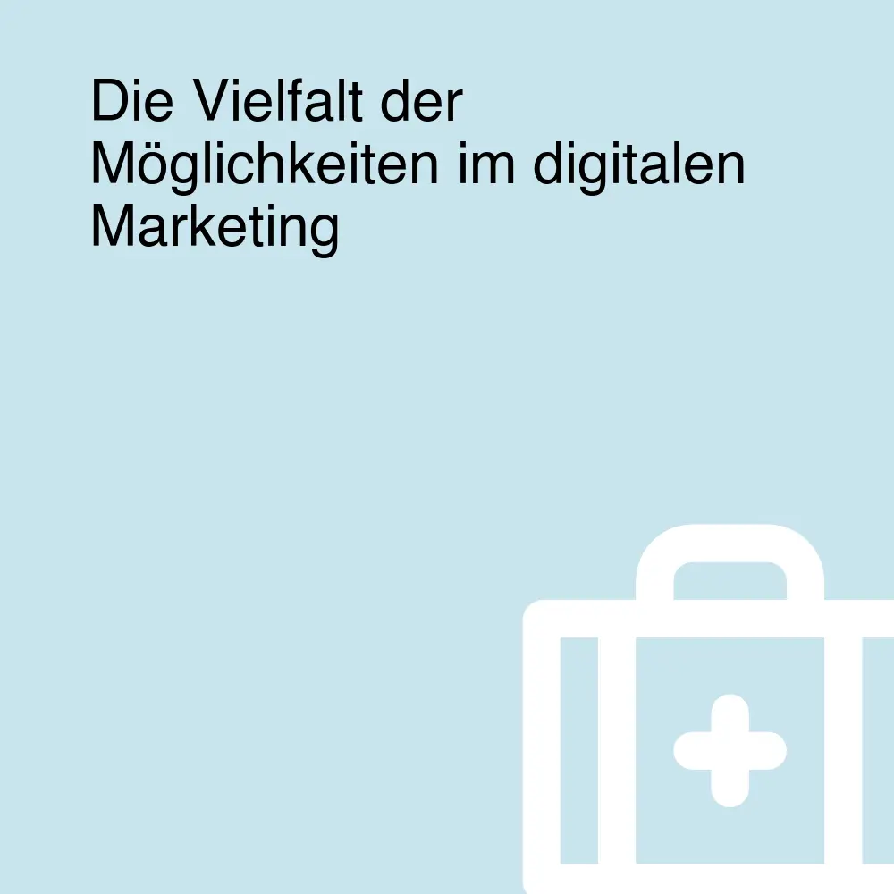 Die Vielfalt der Möglichkeiten im digitalen Marketing
