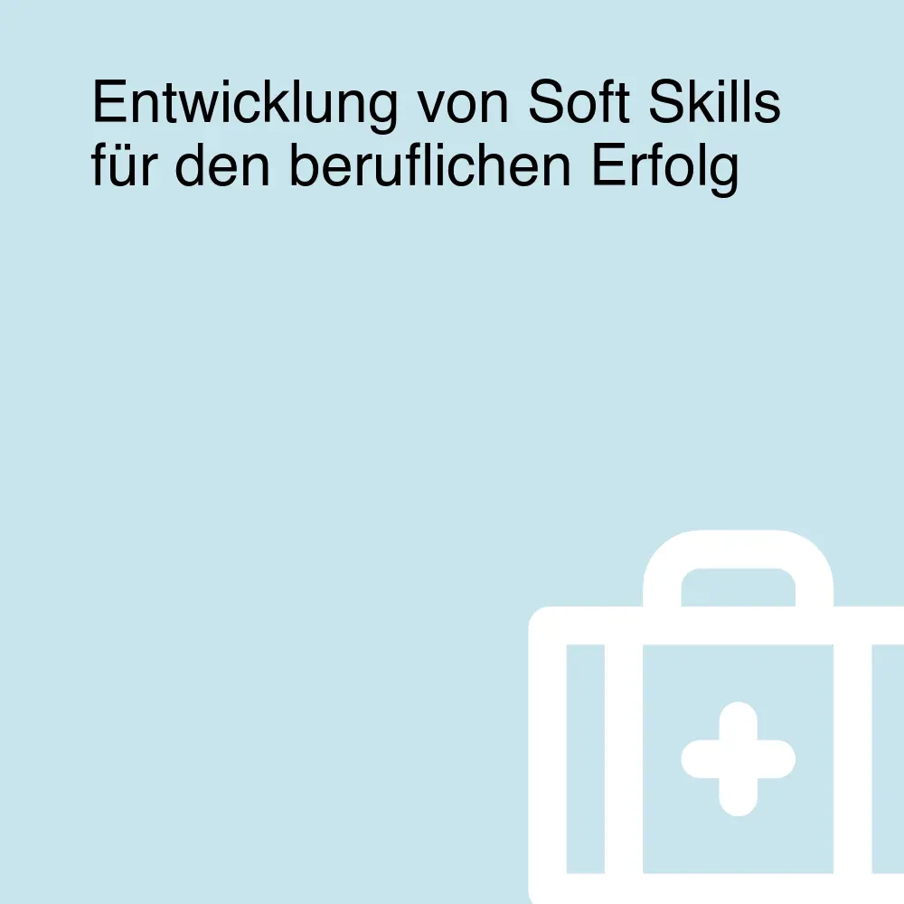 Entwicklung von Soft Skills für den beruflichen Erfolg