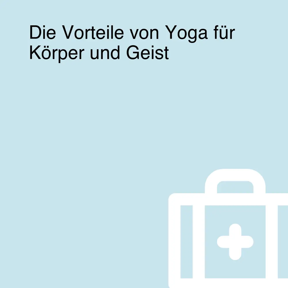 Die Vorteile von Yoga für Körper und Geist Die Vorteile von Yoga für Körper und Geist