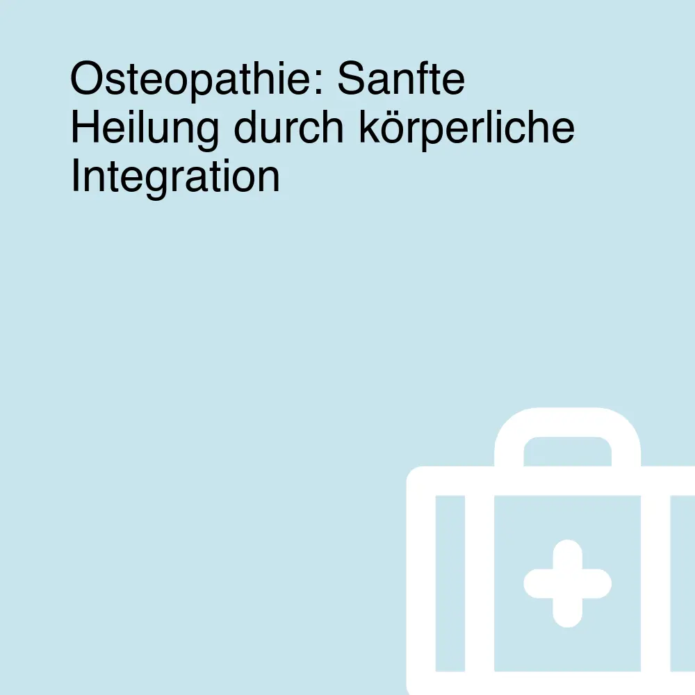 Osteopathie: Sanfte Heilung durch körperliche Integration Osteopathie: Sanfte Heilung durch körperliche Integration