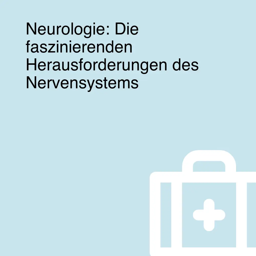 Neurologie: Die faszinierenden Herausforderungen des Nervensystems Neurologie: Die faszinierenden Herausforderungen des Nervensystems