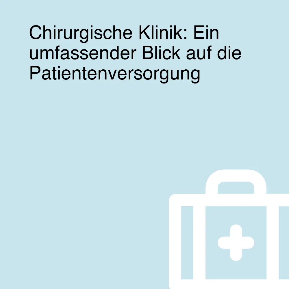 Chirurgische Klinik: Ein umfassender Blick auf die Patientenversorgung