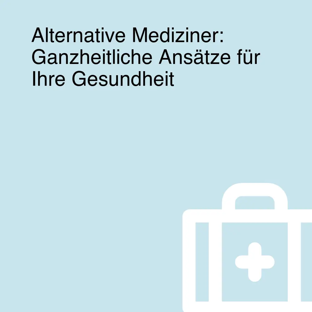 Alternative Mediziner: Ganzheitliche Ansätze für Ihre Gesundheit Alternative Mediziner: Ganzheitliche Ansätze für Ihre Gesundheit
