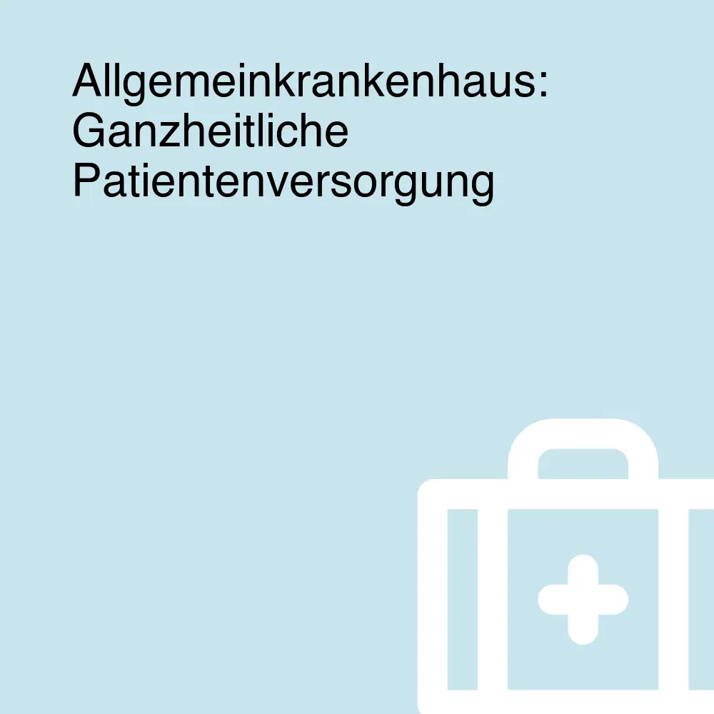 Allgemeinkrankenhaus: Ganzheitliche Patientenversorgung Allgemeinkrankenhaus: Ganzheitliche Patientenversorgung