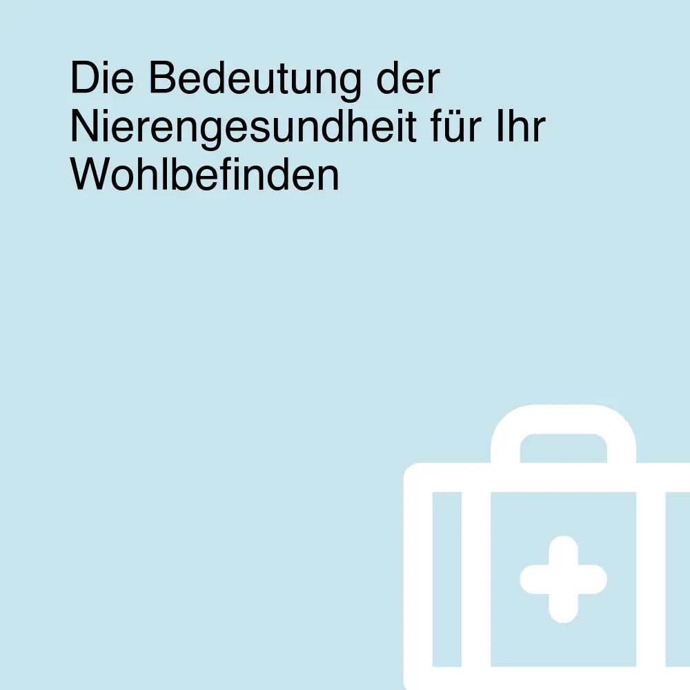 Die Bedeutung der Nierengesundheit für Ihr Wohlbefinden