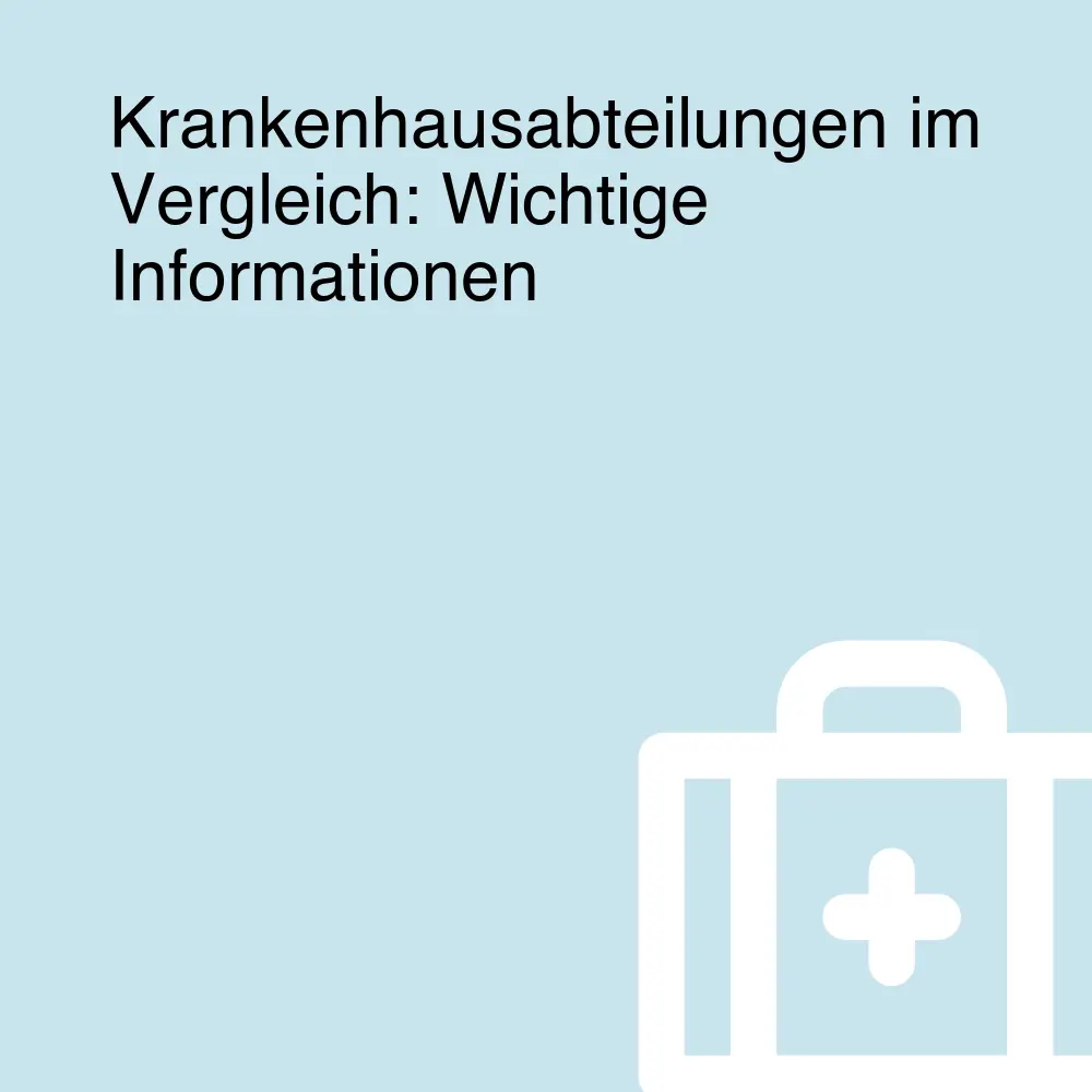 Krankenhausabteilungen im Vergleich: Wichtige Informationen