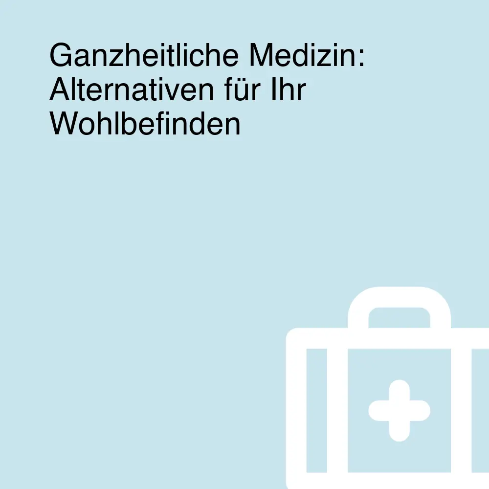 Ganzheitliche Medizin: Alternativen für Ihr Wohlbefinden