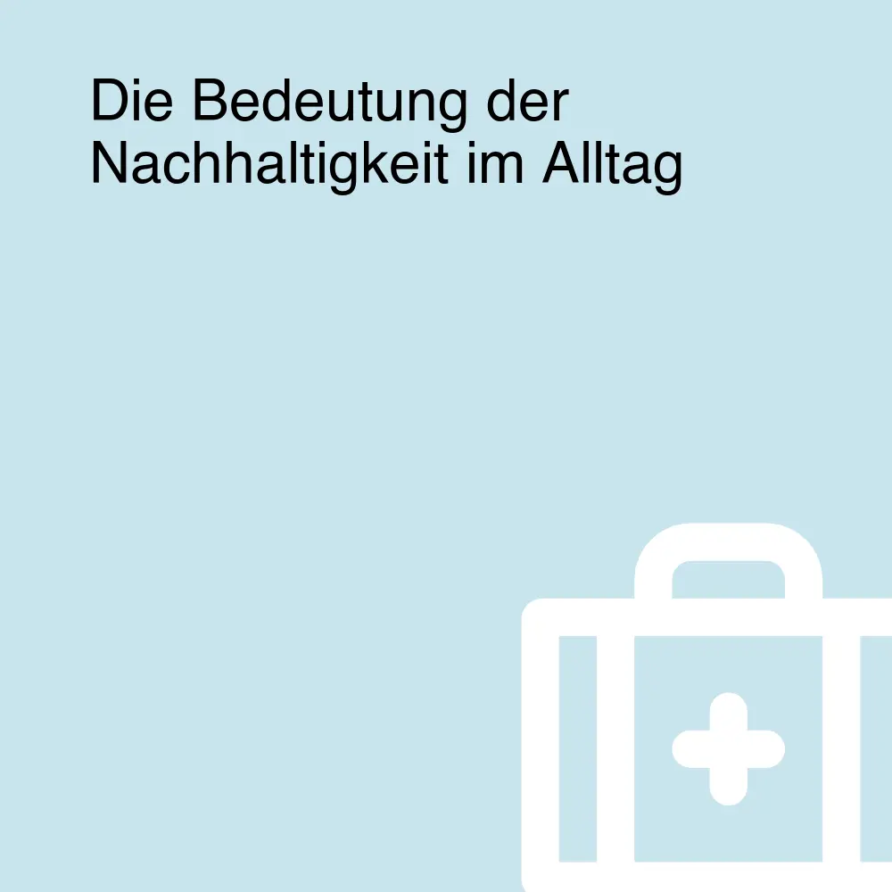 Die Bedeutung der Nachhaltigkeit im Alltag