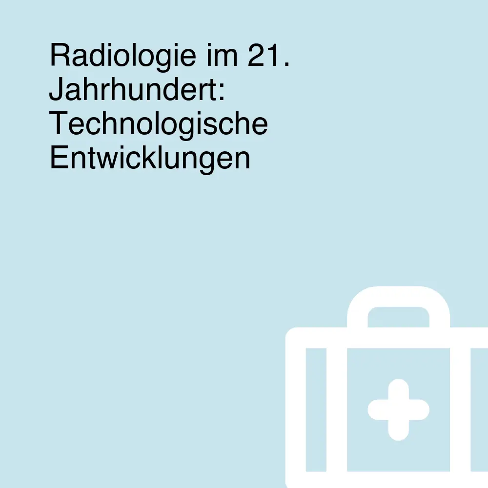 Radiologie im 21. Jahrhundert: Technologische Entwicklungen