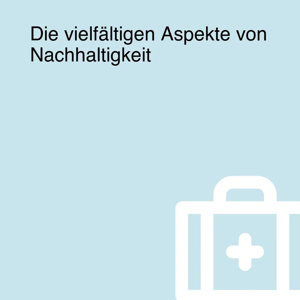 Die vielfältigen Aspekte von Nachhaltigkeit