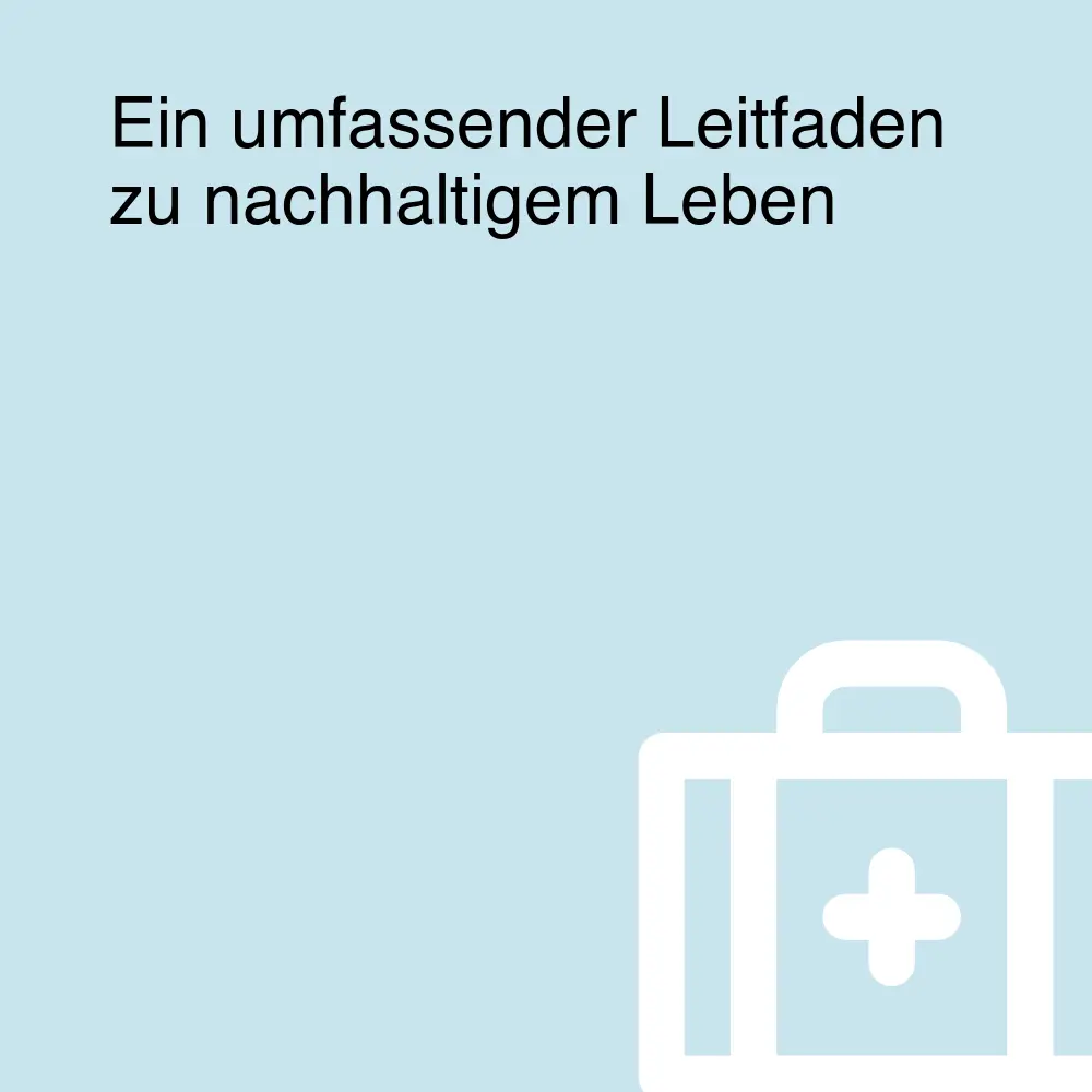 Ein umfassender Leitfaden zu nachhaltigem Leben