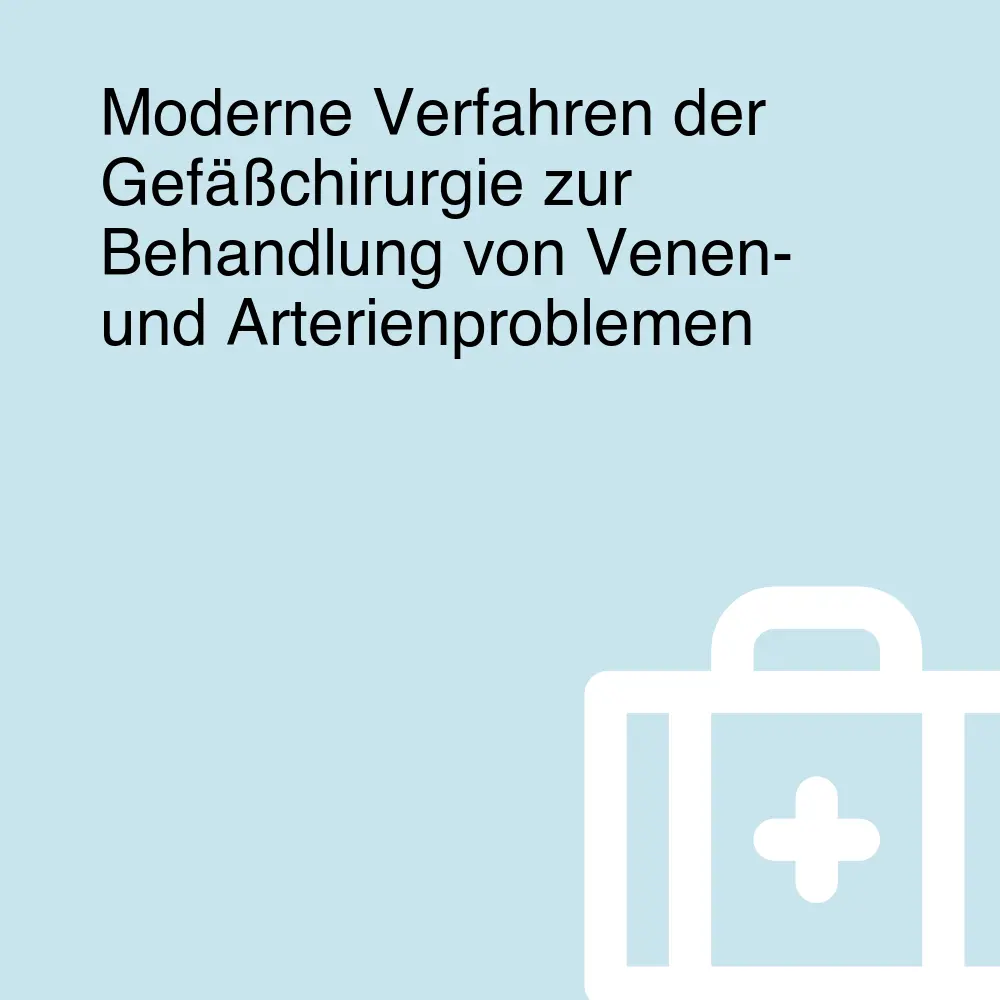 Moderne Verfahren der Gefäßchirurgie zur Behandlung von Venen- und Arterienproblemen