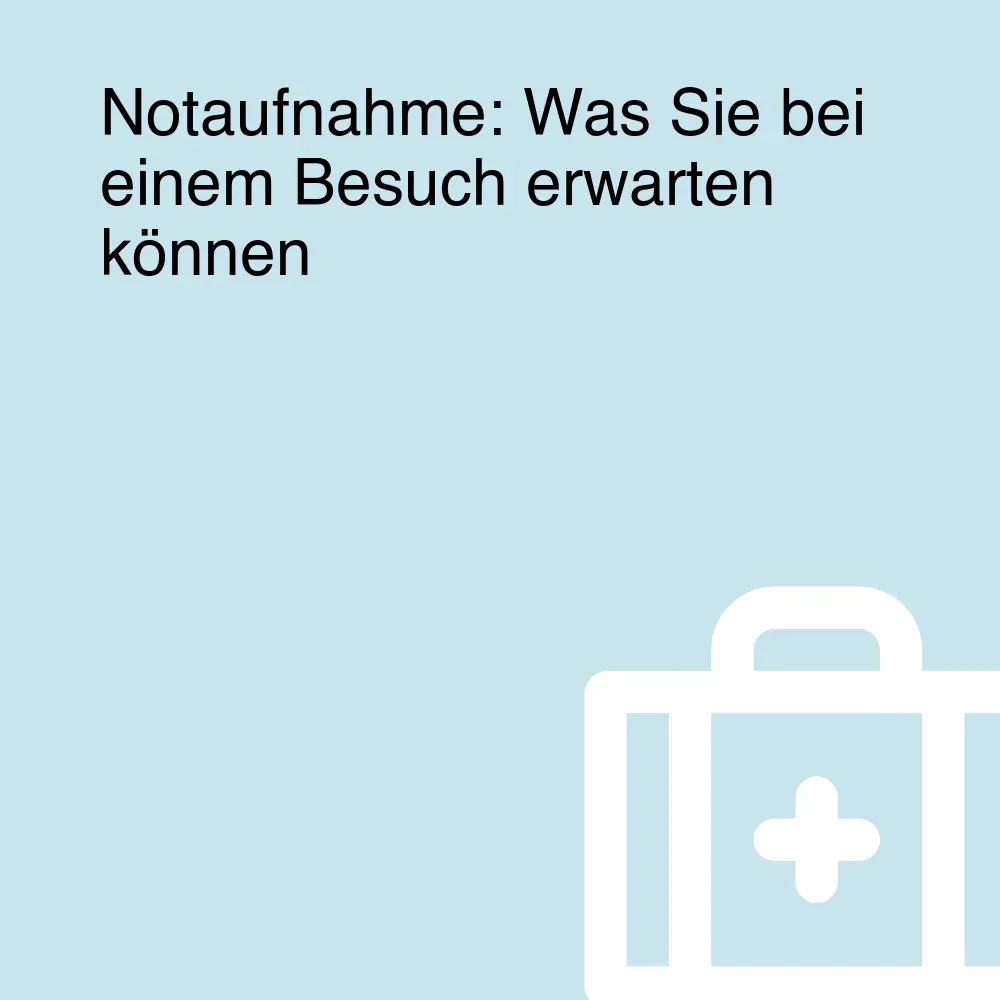 Notaufnahme: Was Sie bei einem Besuch erwarten können