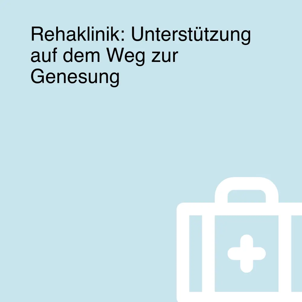 Rehaklinik: Unterstützung auf dem Weg zur Genesung