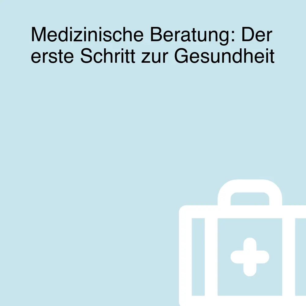 Medizinische Beratung: Der erste Schritt zur Gesundheit