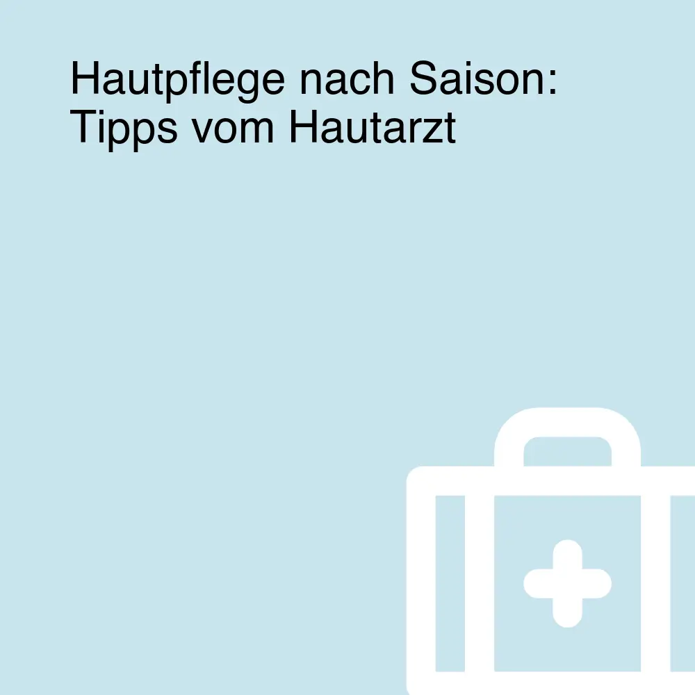 Hautpflege nach Saison: Tipps vom Hautarzt