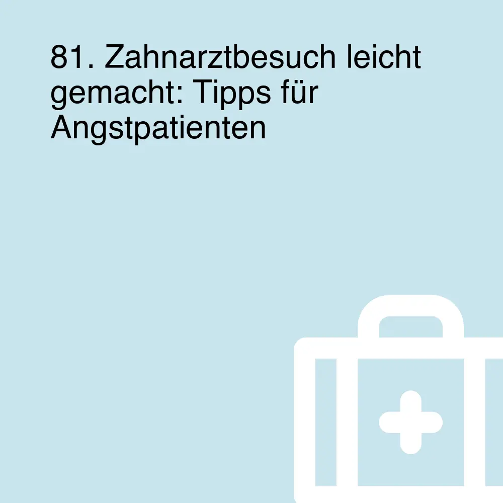 81. Zahnarztbesuch leicht gemacht: Tipps für Angstpatienten