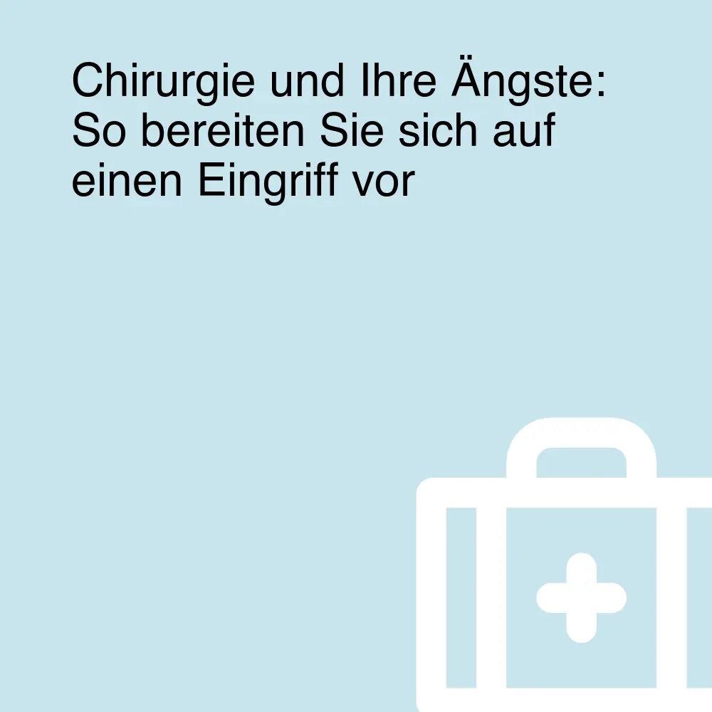 Chirurgie und Ihre Ängste: So bereiten Sie sich auf einen Eingriff vor