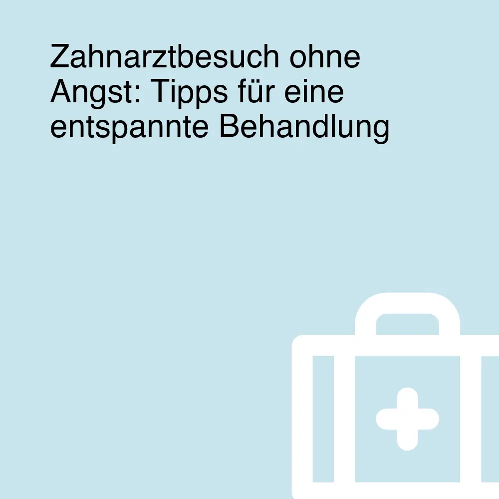 Zahnarztbesuch ohne Angst: Tipps für eine entspannte Behandlung