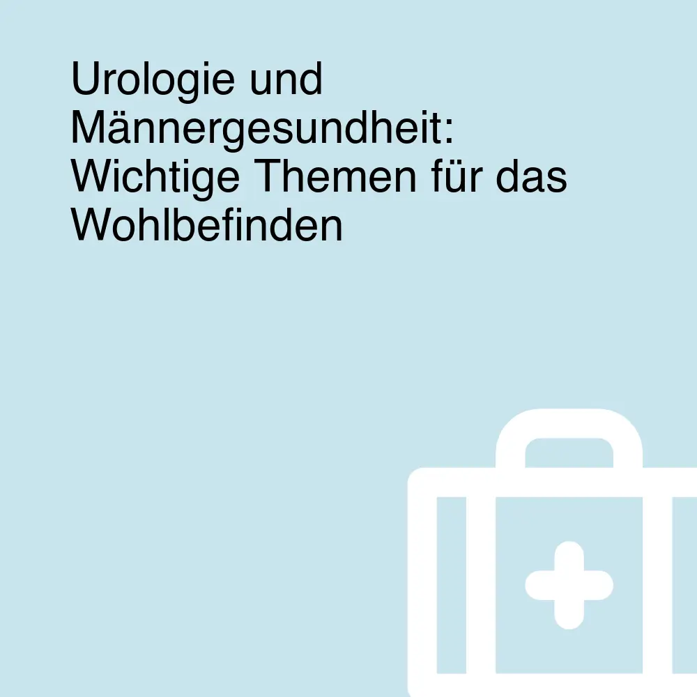 Urologie und Männergesundheit: Wichtige Themen für das Wohlbefinden