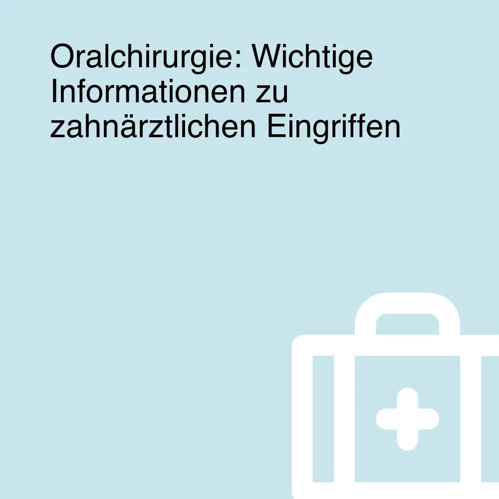 Oralchirurgie: Wichtige Informationen zu zahnärztlichen Eingriffen