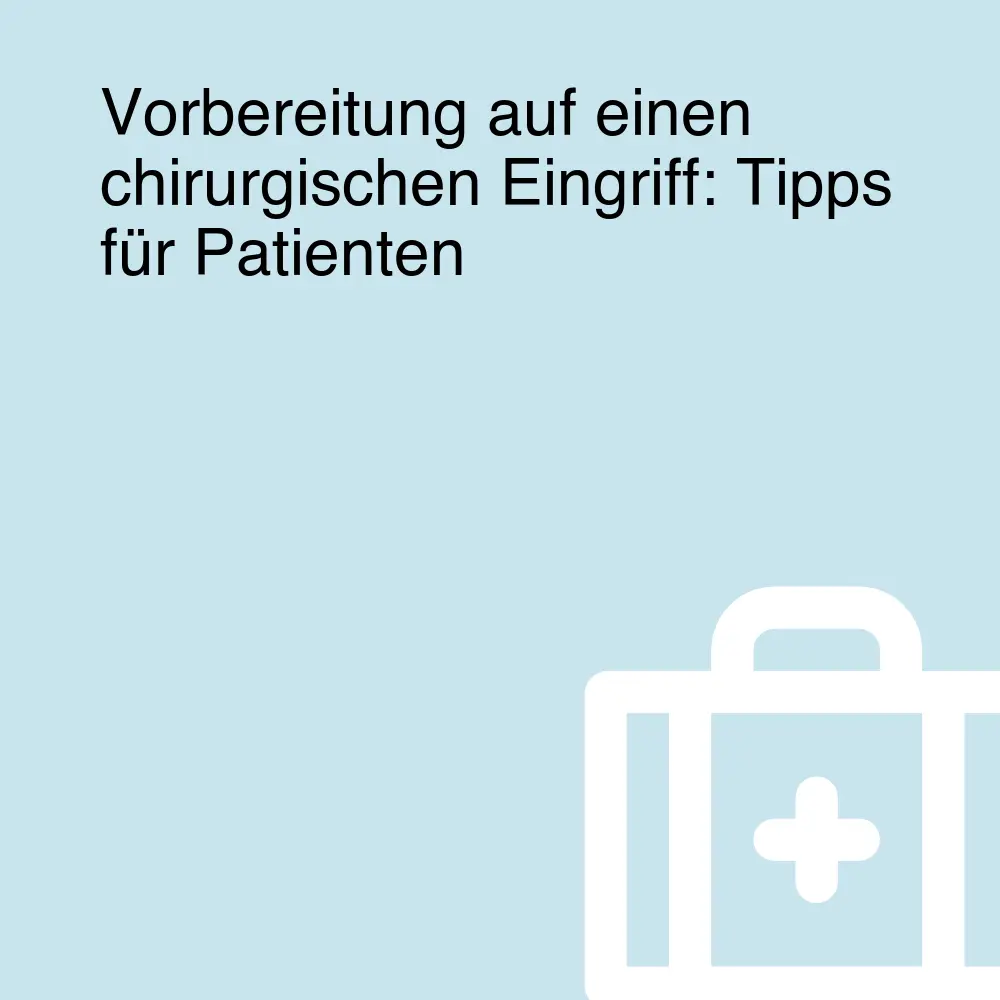 Vorbereitung auf einen chirurgischen Eingriff: Tipps für Patienten