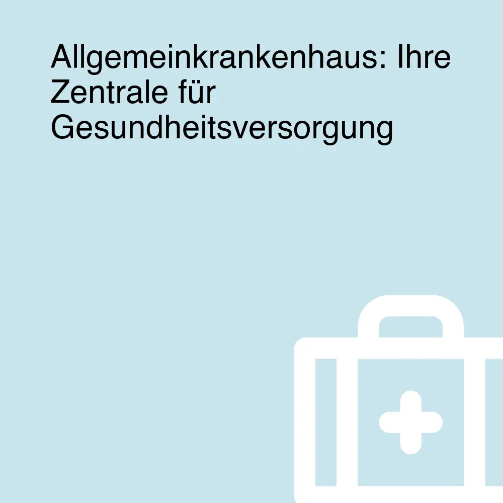 Allgemeinkrankenhaus: Ihre Zentrale für Gesundheitsversorgung