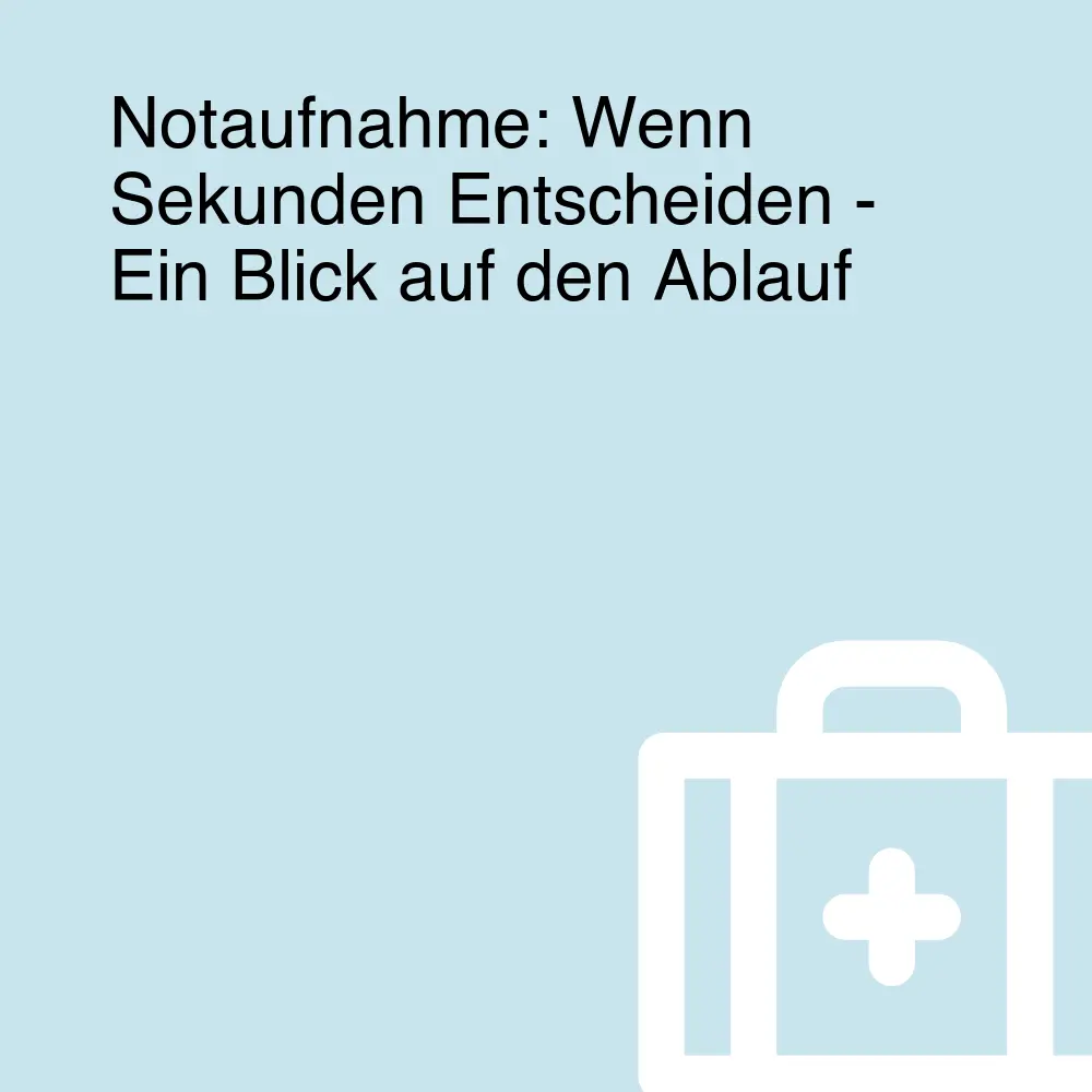 Notaufnahme: Wenn Sekunden Entscheiden - Ein Blick auf den Ablauf