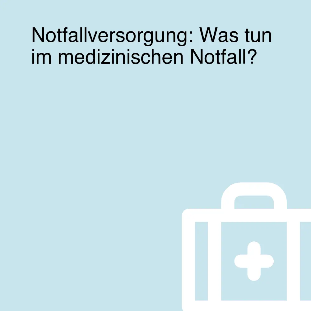 Notfallversorgung: Was tun im medizinischen Notfall?