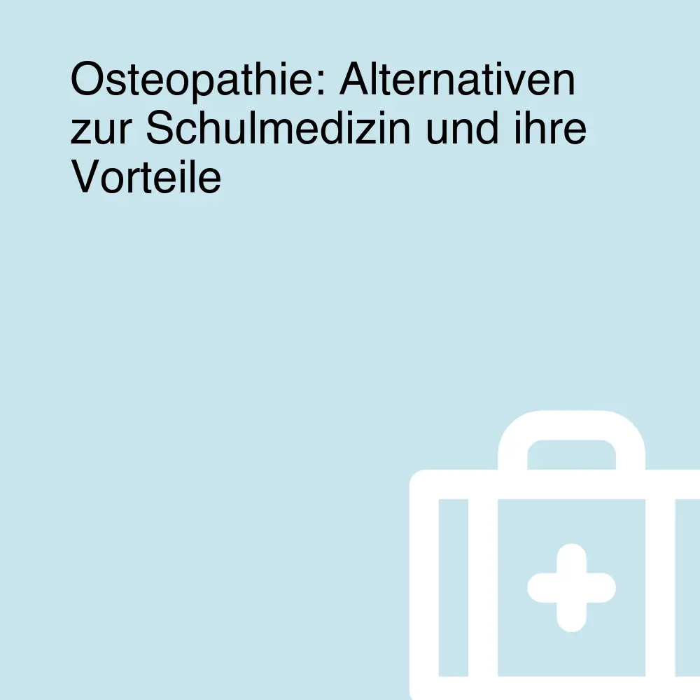 Osteopathie: Alternativen zur Schulmedizin und ihre Vorteile
