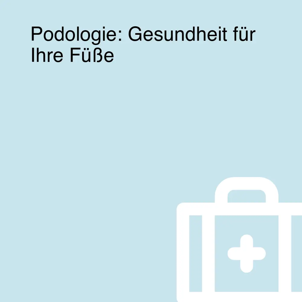 Podologie: Gesundheit für Ihre Füße