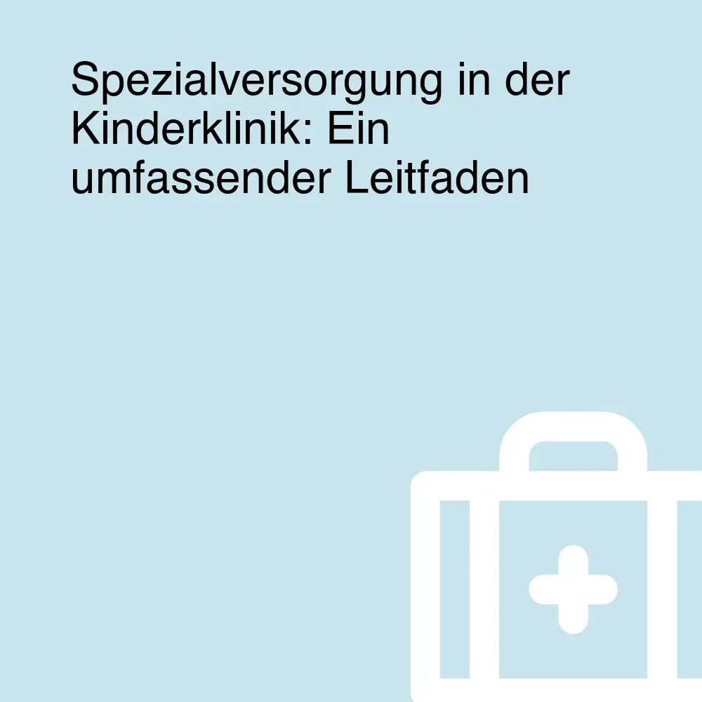 Spezialversorgung in der Kinderklinik: Ein umfassender Leitfaden