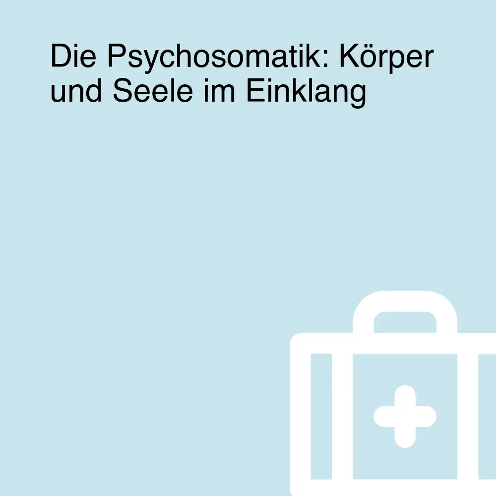 Die Psychosomatik: Körper und Seele im Einklang