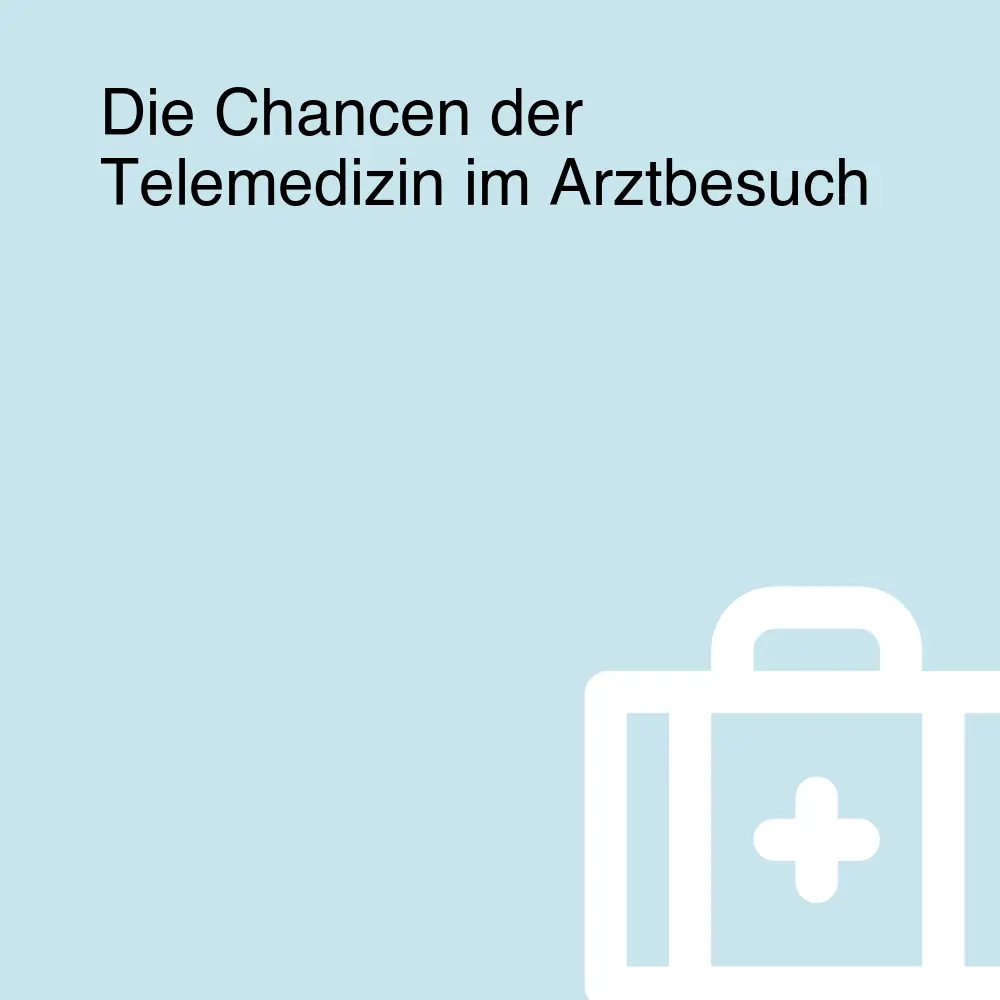 Die Chancen der Telemedizin im Arztbesuch