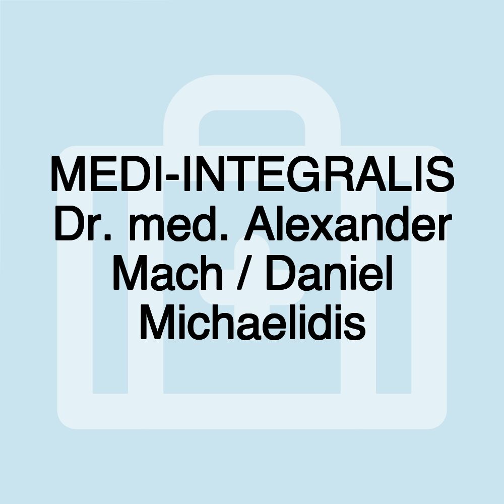 MEDI-INTEGRALIS Dr. med. Alexander Mach / Daniel Michaelidis