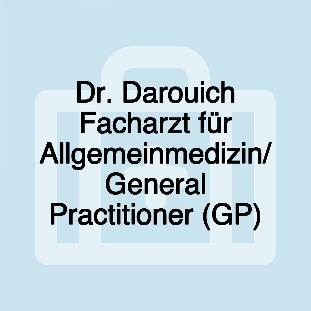 Dr. Darouich Facharzt für Allgemeinmedizin/ General Practitioner (GP)