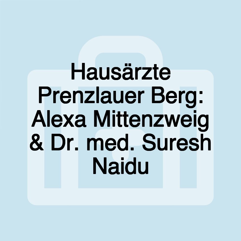 Hausärzte Prenzlauer Berg: Alexa Mittenzweig & Dr. med. Suresh Naidu