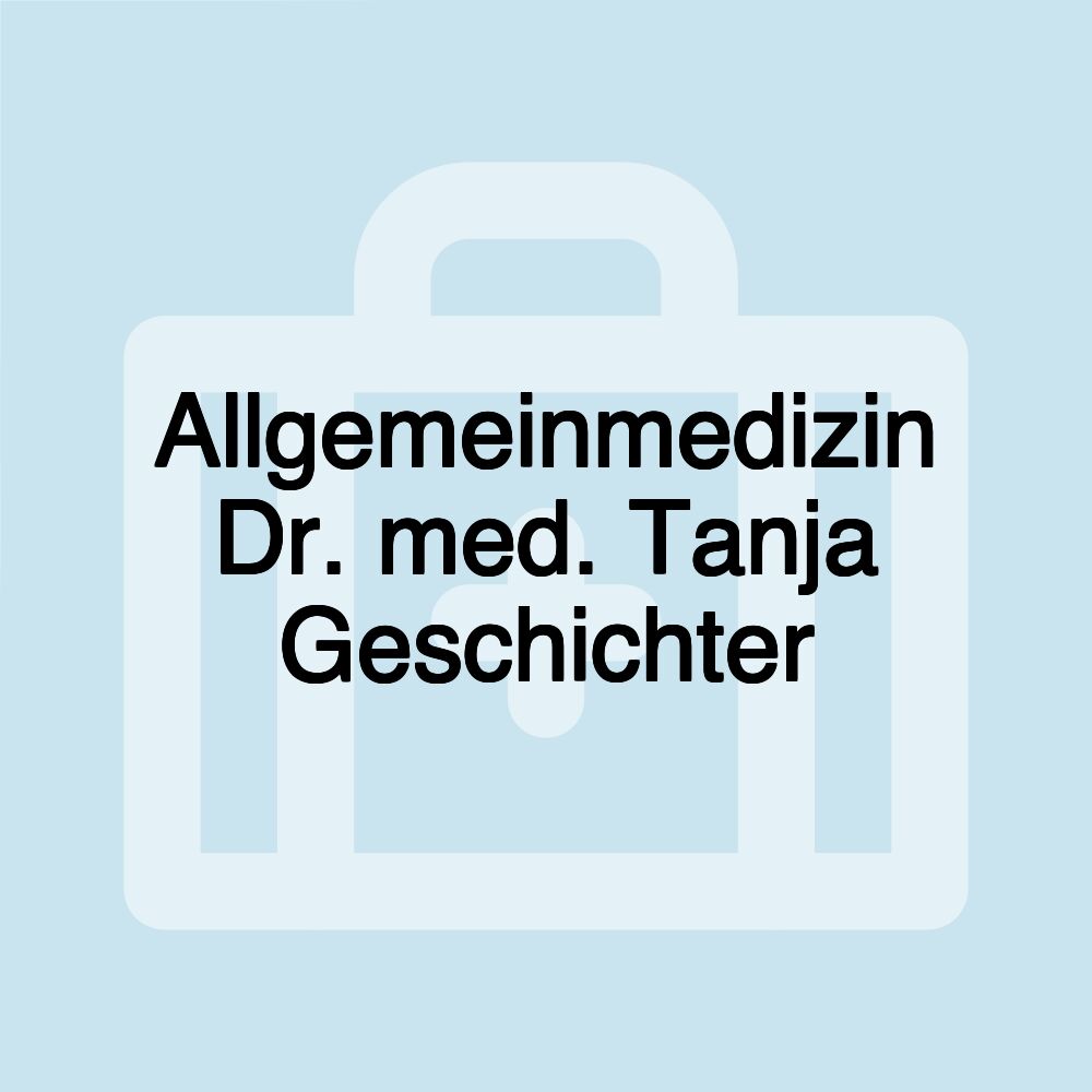 Allgemeinmedizin Dr. med. Tanja Geschichter