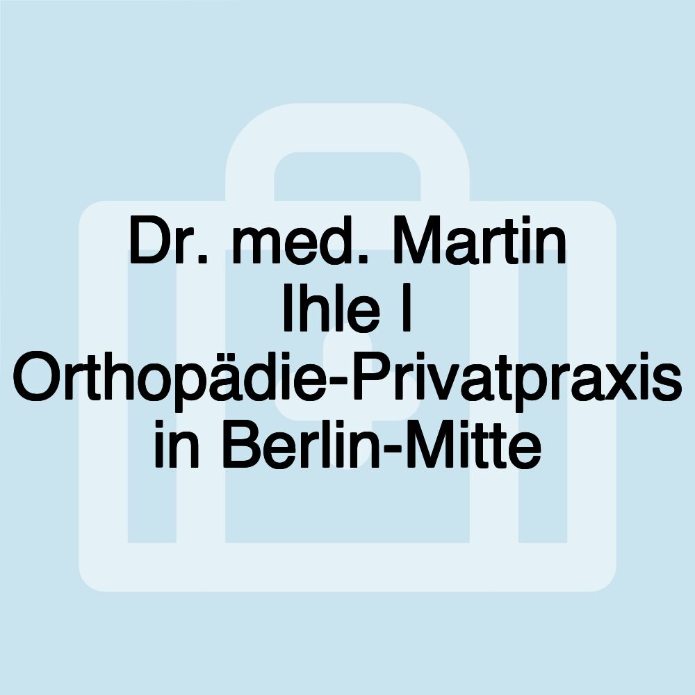 Dr. med. Martin Ihle | Orthopädie-Privatpraxis in Berlin-Mitte