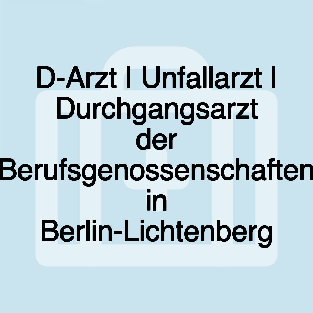 D-Arzt | Unfallarzt | Durchgangsarzt der Berufsgenossenschaften in Berlin-Lichtenberg