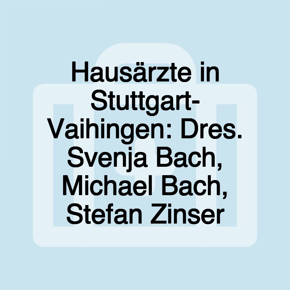 Hausärzte in Stuttgart- Vaihingen: Dres. Svenja Bach, Michael Bach, Stefan Zinser