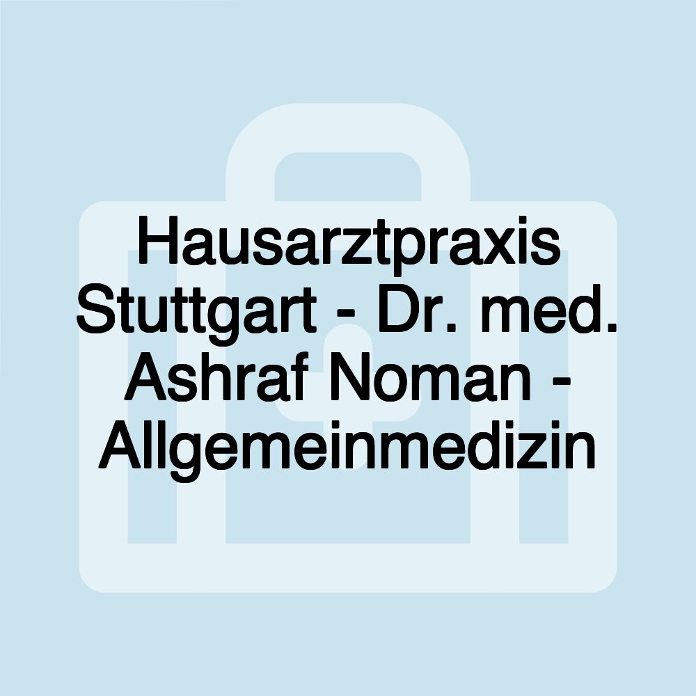 Hausarztpraxis Stuttgart - Dr. med. Ashraf Noman - Allgemeinmedizin