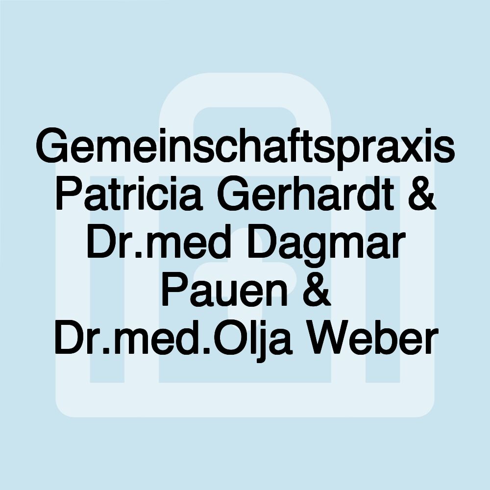 Gemeinschaftspraxis Patricia Gerhardt & Dr.med Dagmar Pauen & Dr.med.Olja Weber