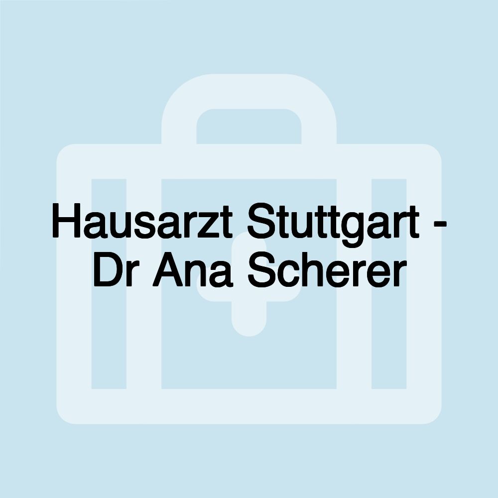 Hausarzt Stuttgart - Dr Ana Scherer