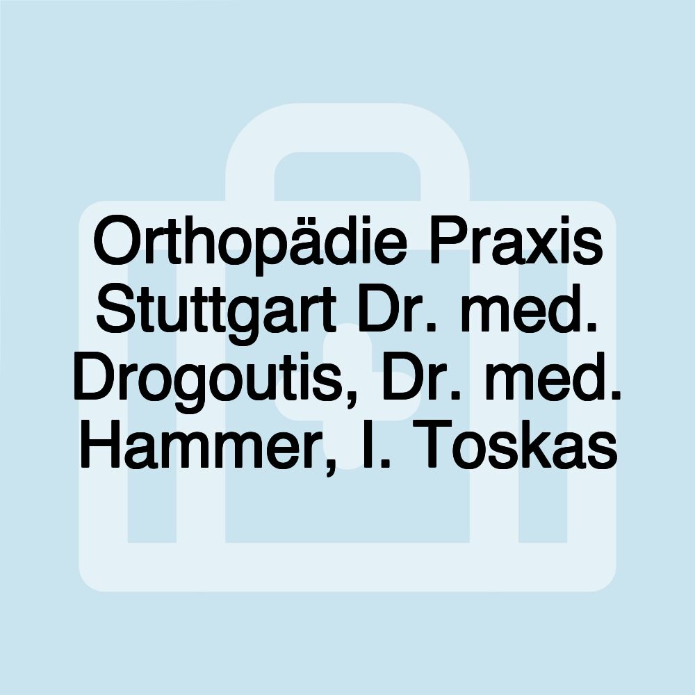 Orthopädie Praxis Stuttgart Dr. med. Drogoutis, Dr. med. Hammer, I. Toskas