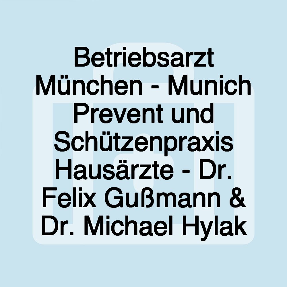 Betriebsarzt München - Munich Prevent und Schützenpraxis Hausärzte - Dr. Felix Gußmann & Dr. Michael Hylak