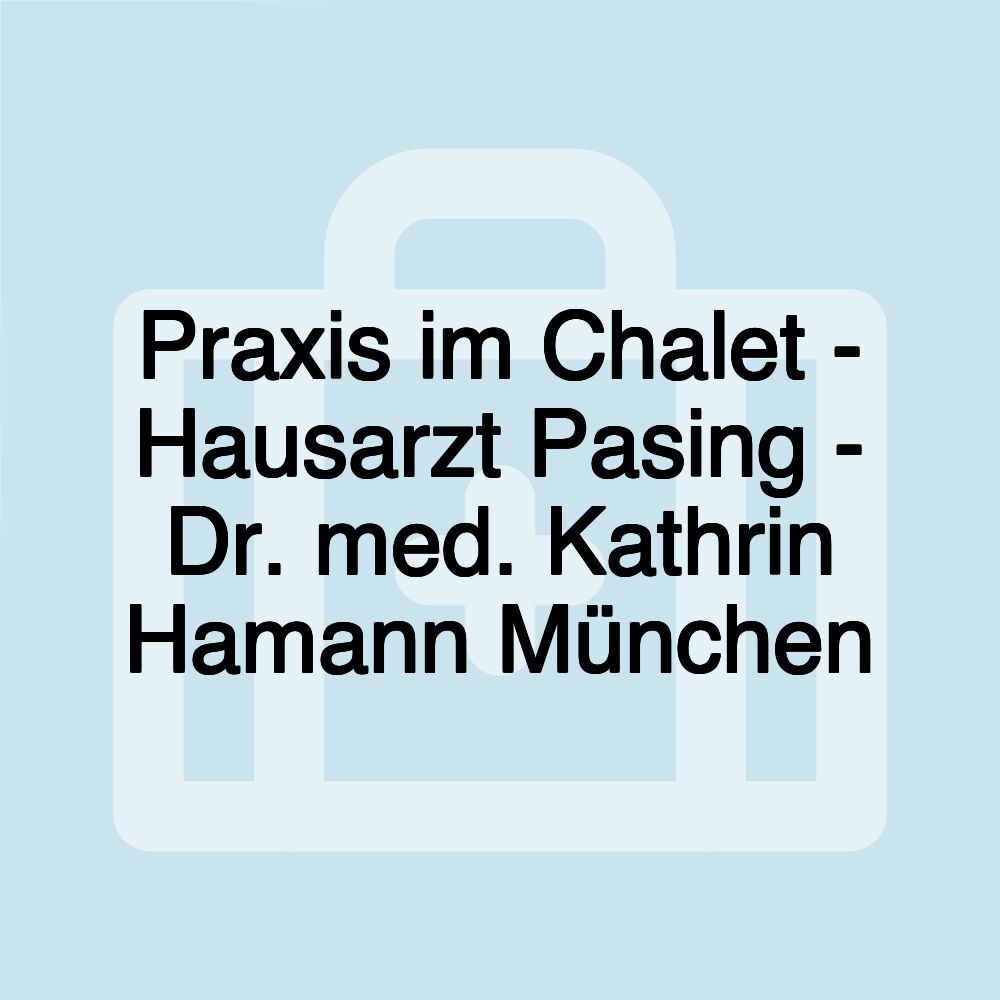 Praxis im Chalet - Hausarzt Pasing - Dr. med. Kathrin Hamann München